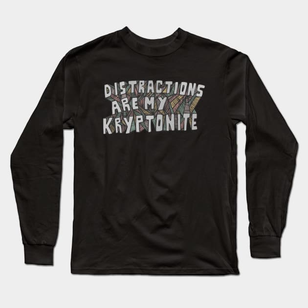 Distractions Are My Kryptonite Long Sleeve T-Shirt by Huge Potato